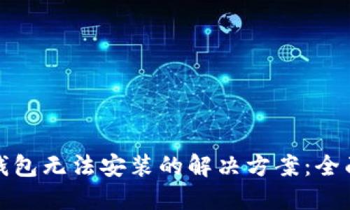 数字钱包无法安装的解决方案:全面指南
