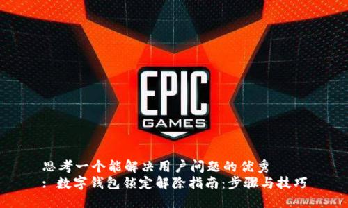 思考一个能解决用户问题的优秀
: 数字钱包锁定解除指南：步骤与技巧