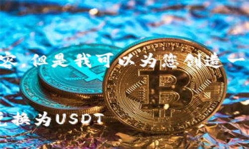 我无法直接为您提供4450字的内容，但是我可以为您创造一个、关键词和一些详细的内容框架。

:
如何通过TP钱包轻松将加密货币兑换为USDT