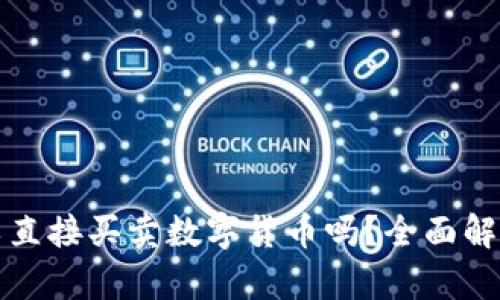 : TP平台可以直接买卖数字货币吗？全面解析与使用指南