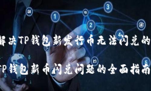 如何解决TP钱包新发行币无法闪兑的问题？

解决TP钱包新币闪兑问题的全面指南